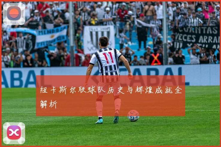纽卡斯尔联球队历史与辉煌成就全解析