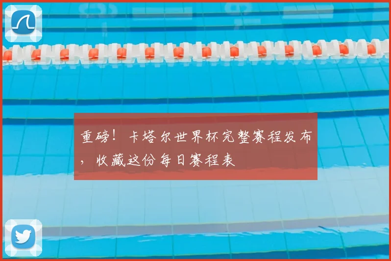 重磅！卡塔尔世界杯完整赛程发布，收藏这份每日赛程表