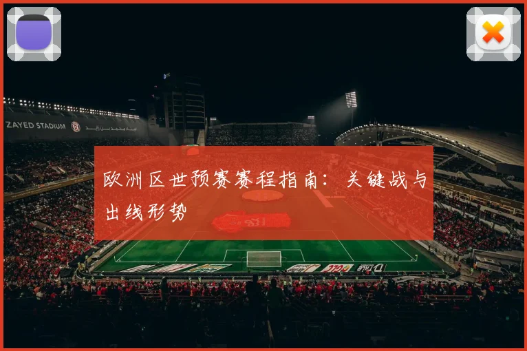 欧洲区世预赛赛程指南：关键战与出线形势