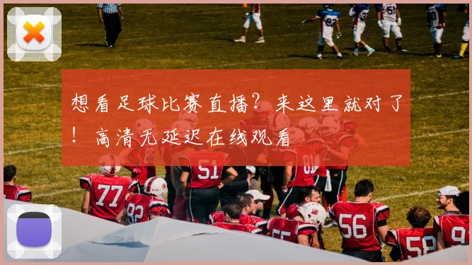 想看足球比赛直播？来这里就对了！高清无延迟在线观看