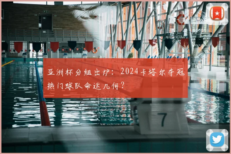 亚洲杯分组出炉：2024卡塔尔夺冠热门球队命运几何？